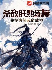 杀敌肝熟练度，我在边关武道成神