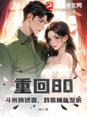 重回80：斗米换娇妻，我靠捕鱼发家