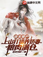 边关猎户：上山打猎养娇妻，粮肉满仓