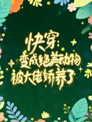 快穿：变成绝美动物被大佬娇养了
