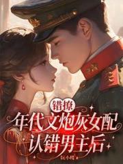 错撩：年代文炮灰女配认错男主后